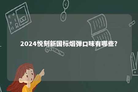 2024悦刻新国标烟弹口味有哪些？ 